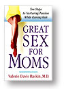 Great Sex For Moms by M.D. Valerie Davis Raskin